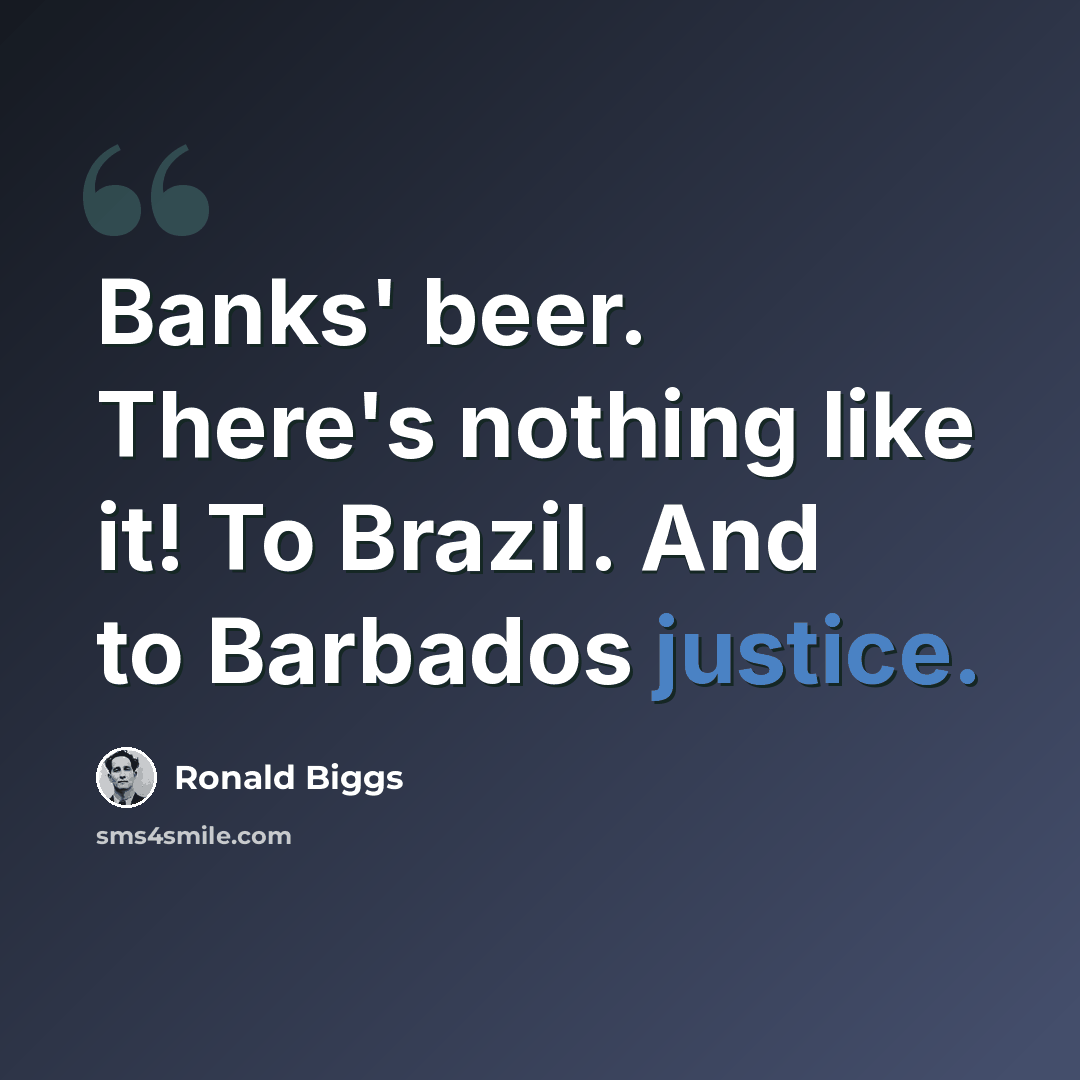 “Banks' beer. There's nothing like it! To Brazil. And to Barbados justice.” quote by Ronald Biggs