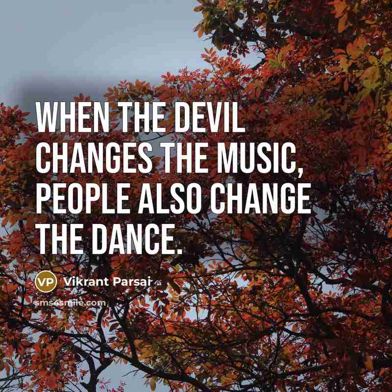 “When the devil changes the music, people also change the dance.” quote by Vikrant Parsai