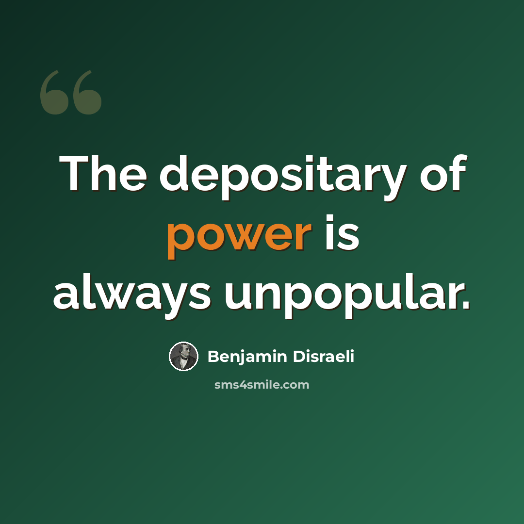 “The depositary of power is always unpopular.” quote by Benjamin Disraeli