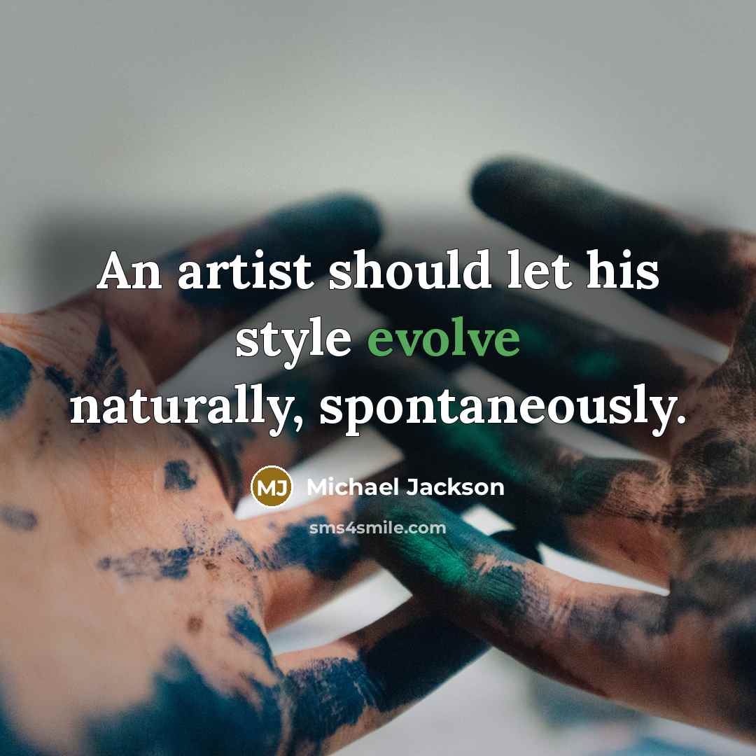 “An artist should let his style evolve naturally, spontaneously.” quote by Michael Jackson