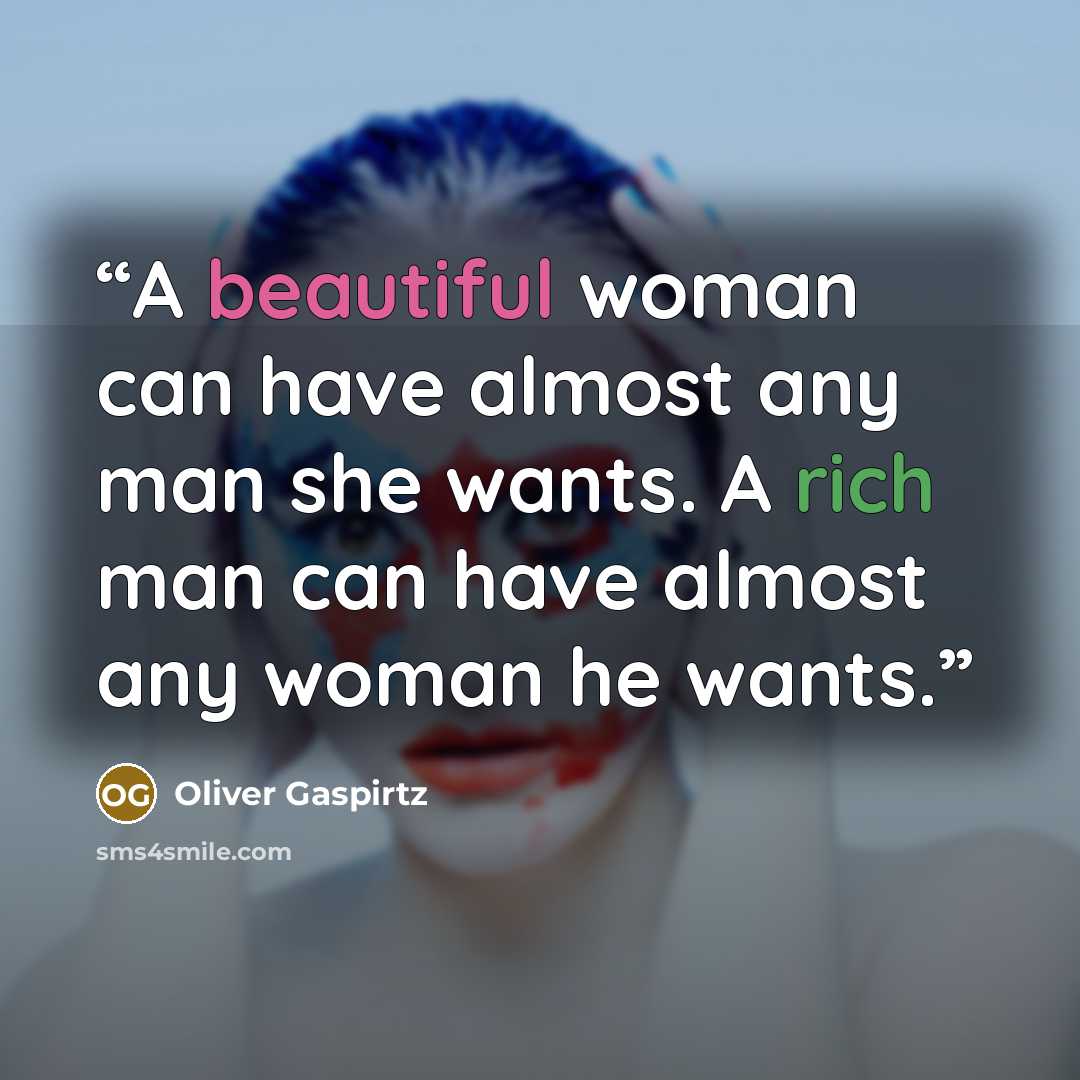 “A beautiful woman can have almost any man she wants. A rich man can have almost any woman he wants.” quote by Oliver Gaspirtz