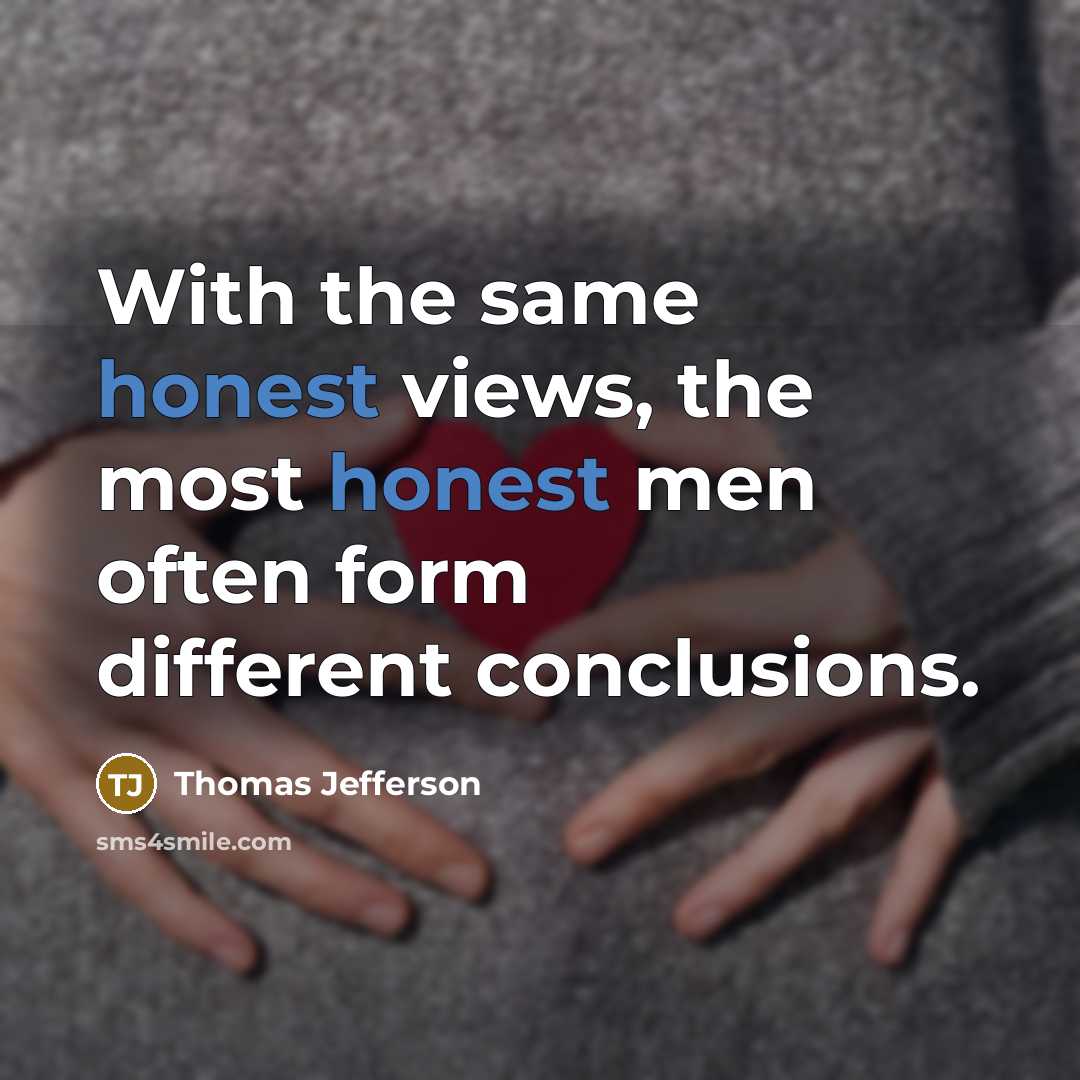 “With the same honest views, the most honest men often form different conclusions.” quote by Thomas Jefferson
