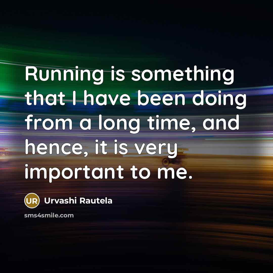 “Running is something that I have been doing from a long time, and hence, it is very important to me.” quote by Urvashi Rautela