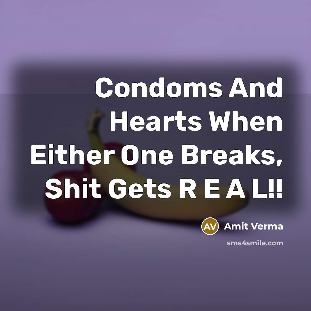 “Condoms And Hearts When Either One Breaks, Shit Gets R E A L!!” quote by Amit Verma