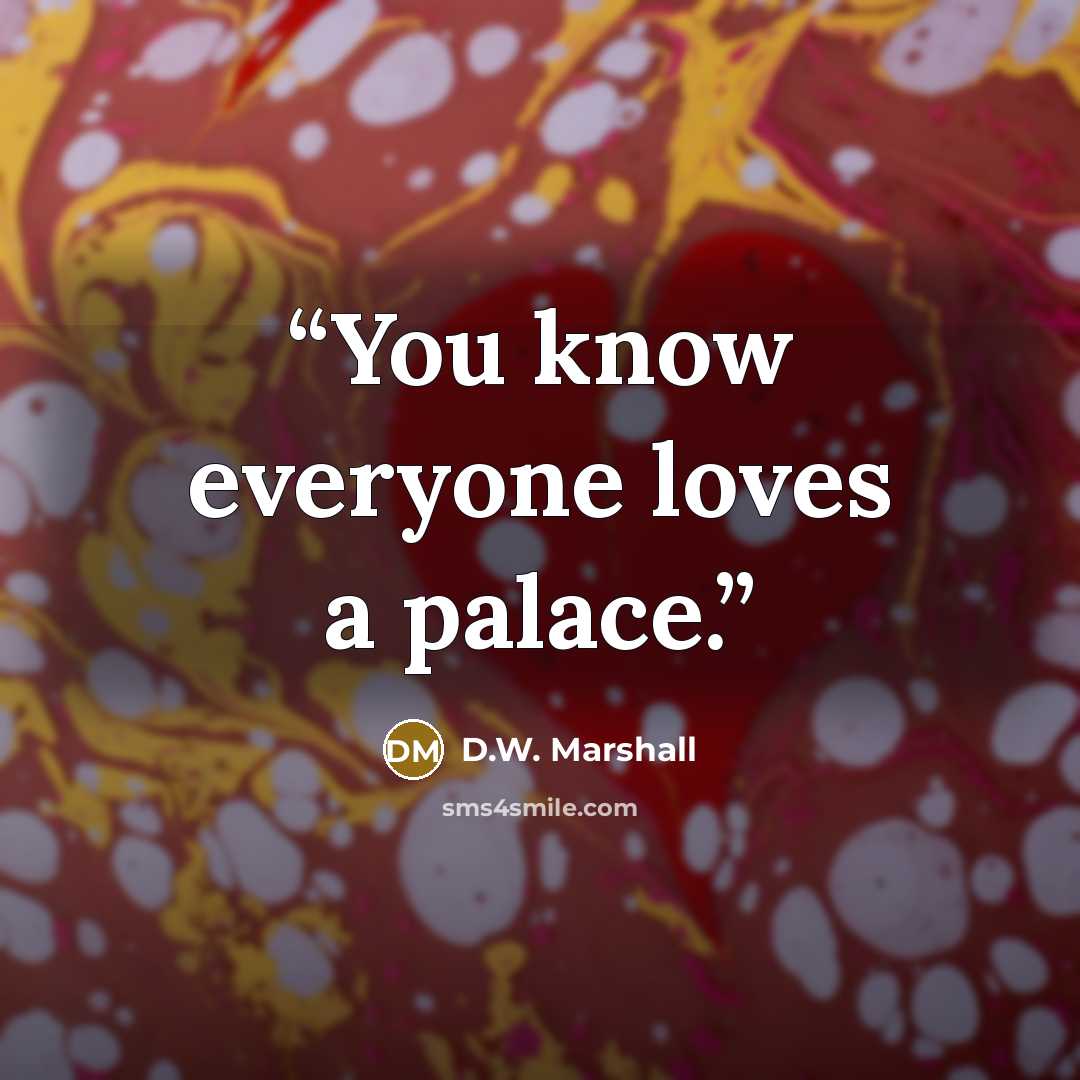 “You know everyone loves a palace.” quote by D.W. Marshall