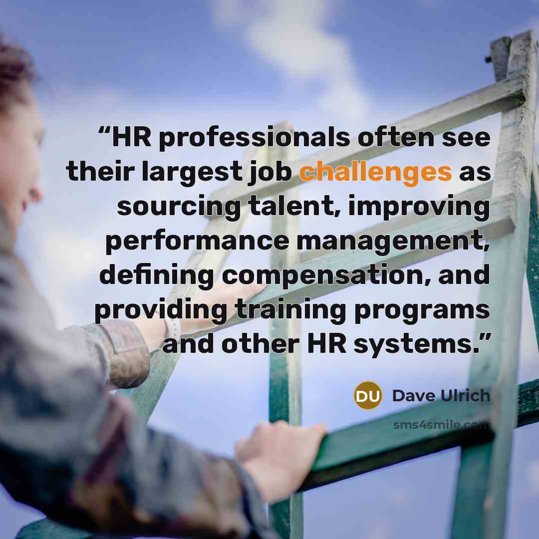 “HR professionals often see their largest job challenges as sourcing talent, improving performance management, defining compensation, and providing training programs and other HR systems.” quote by Dave Ulrich