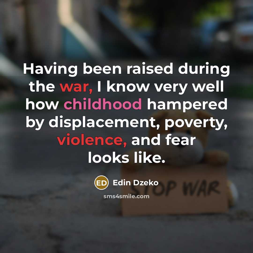“Having been raised during the war, I know very well how childhood hampered by displacement, poverty, violence, and fear looks like.” quote by Edin Dzeko