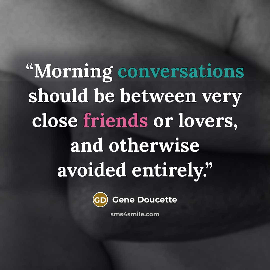 “Morning conversations should be between very close friends or lovers, and otherwise avoided entirely.” quote by Gene Doucette