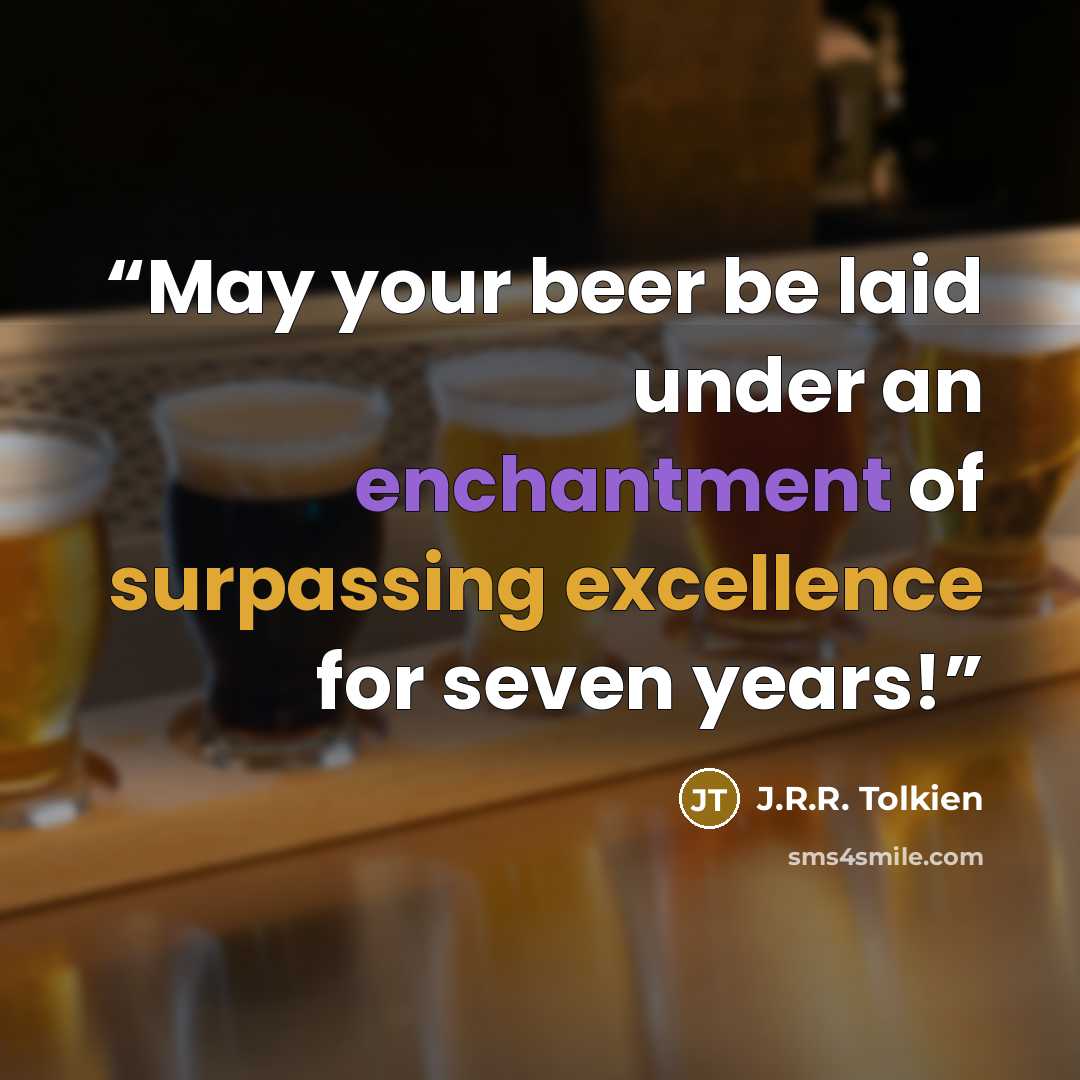 “May your beer be laid under an enchantment of surpassing excellence for seven years!” quote by J.R.R. Tolkien