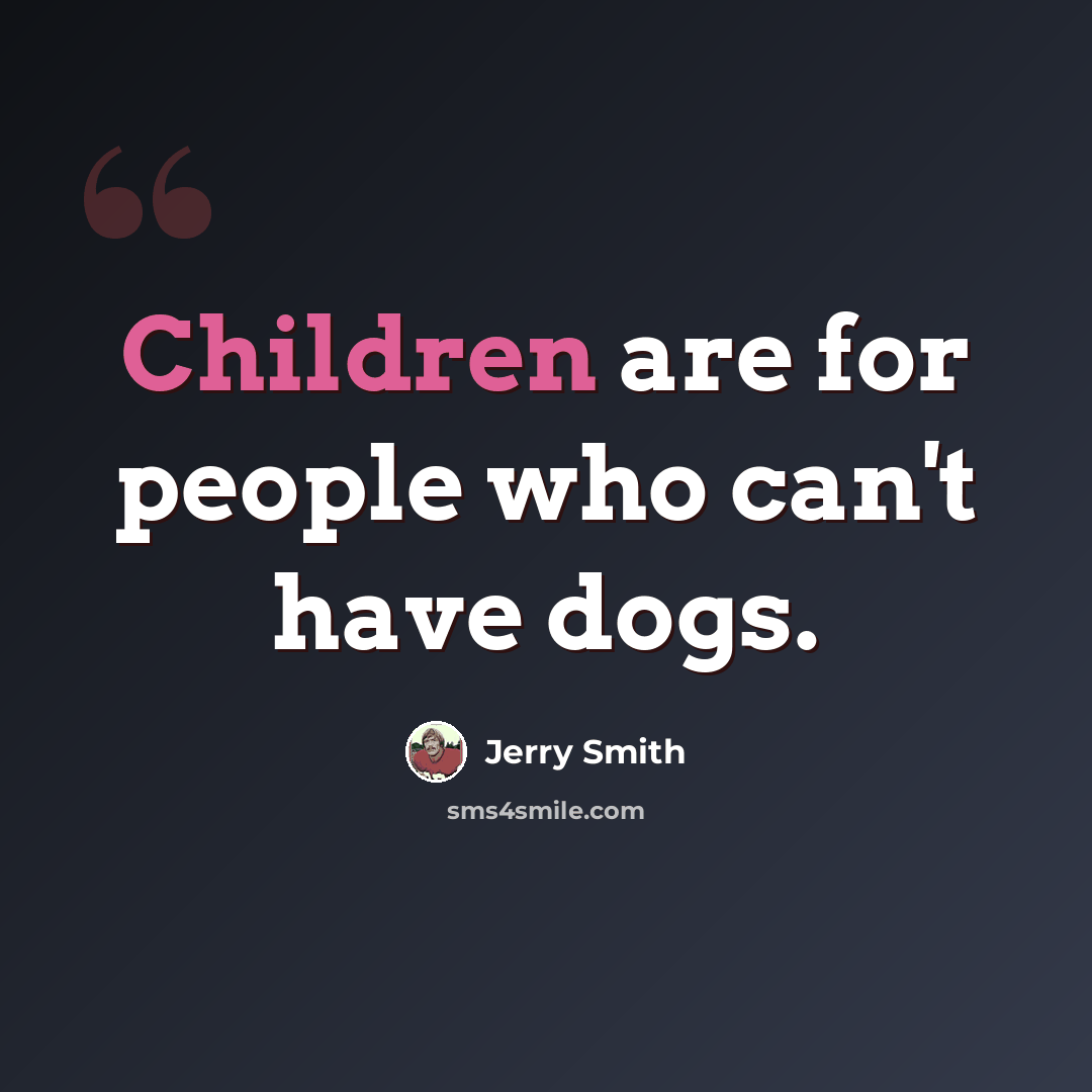 “Children are for people who can't have dogs.” quote by Jerry Smith