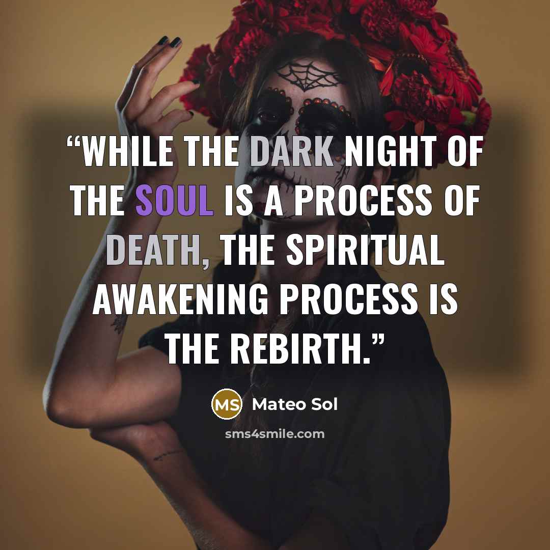 “While the Dark Night of the Soul is a process of death, the Spiritual Awakening Process is the rebirth.” quote by Mateo Sol