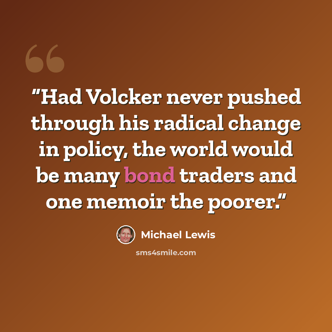 “Had Volcker never pushed through his radical change in policy, the world would be many bond traders and one memoir the poorer.” quote by Michael Lewis
