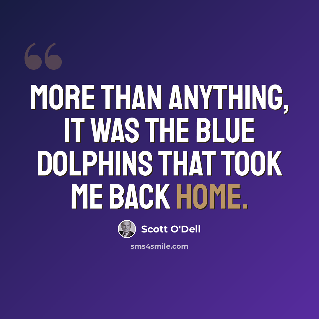 “More than anything, it was the blue dolphins that took me back home.” quote by Scott O'Dell