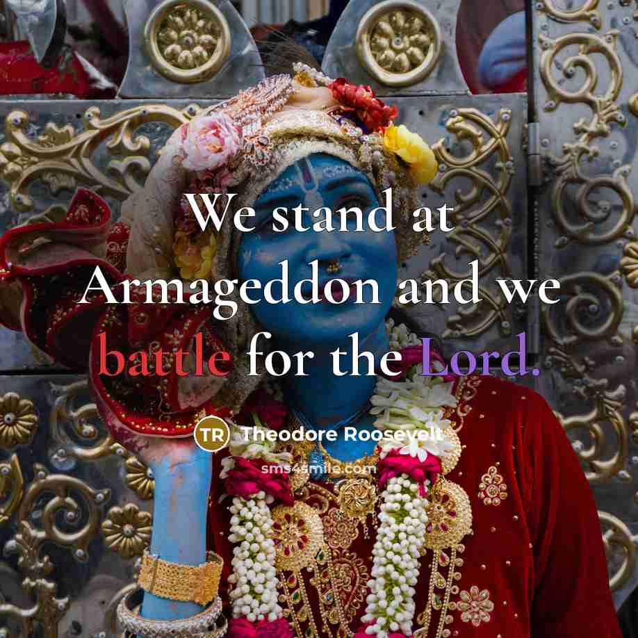 “We stand at Armageddon and we battle for the Lord.” quote by Theodore Roosevelt