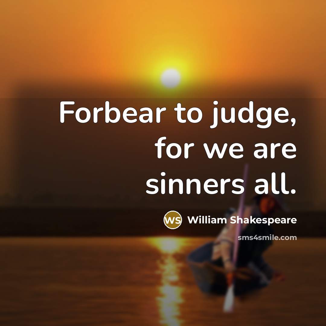 “Forbear to judge, for we are sinners all.” quote by William Shakespeare
