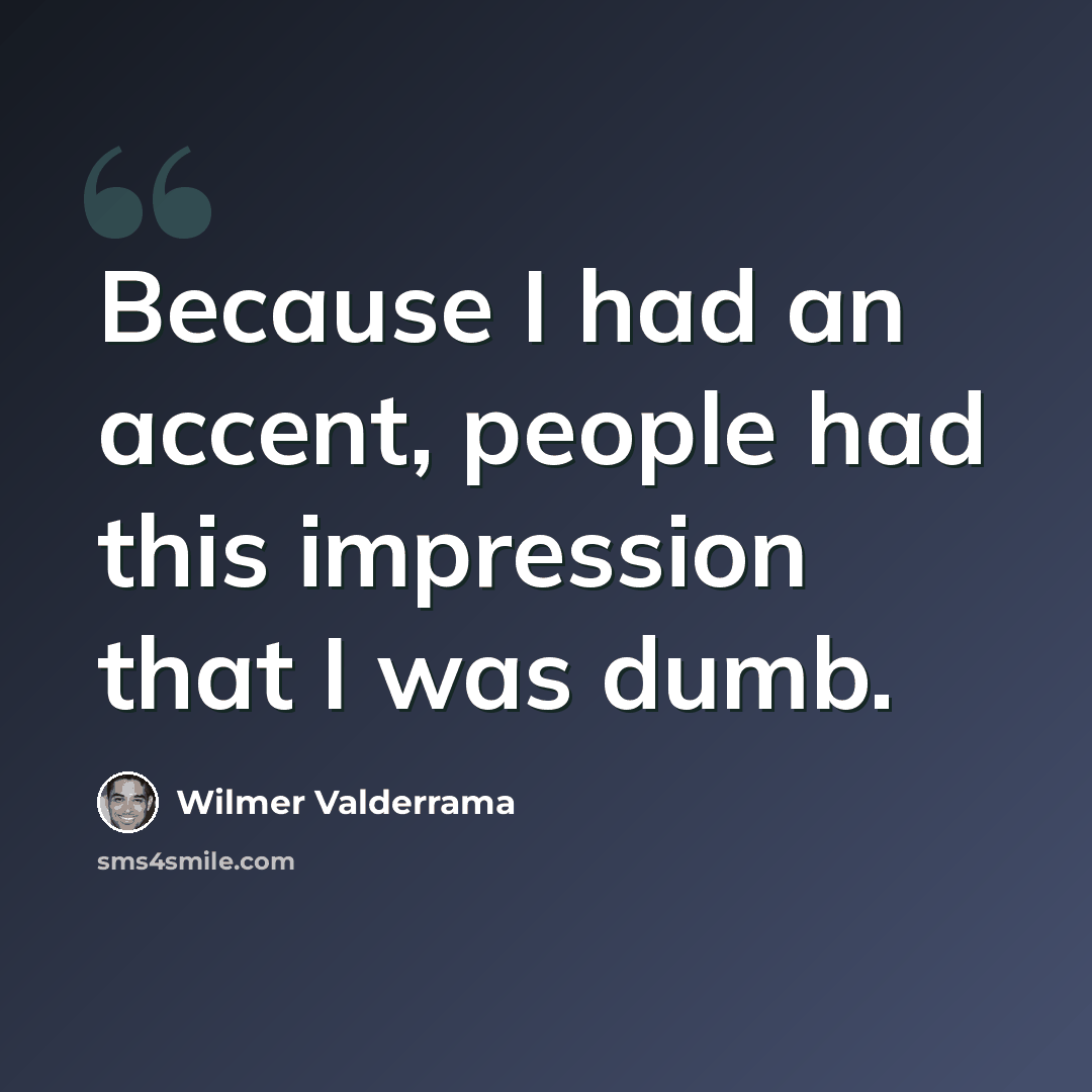 “Because I had an accent, people had this impression that I was dumb.” quote by Wilmer Valderrama