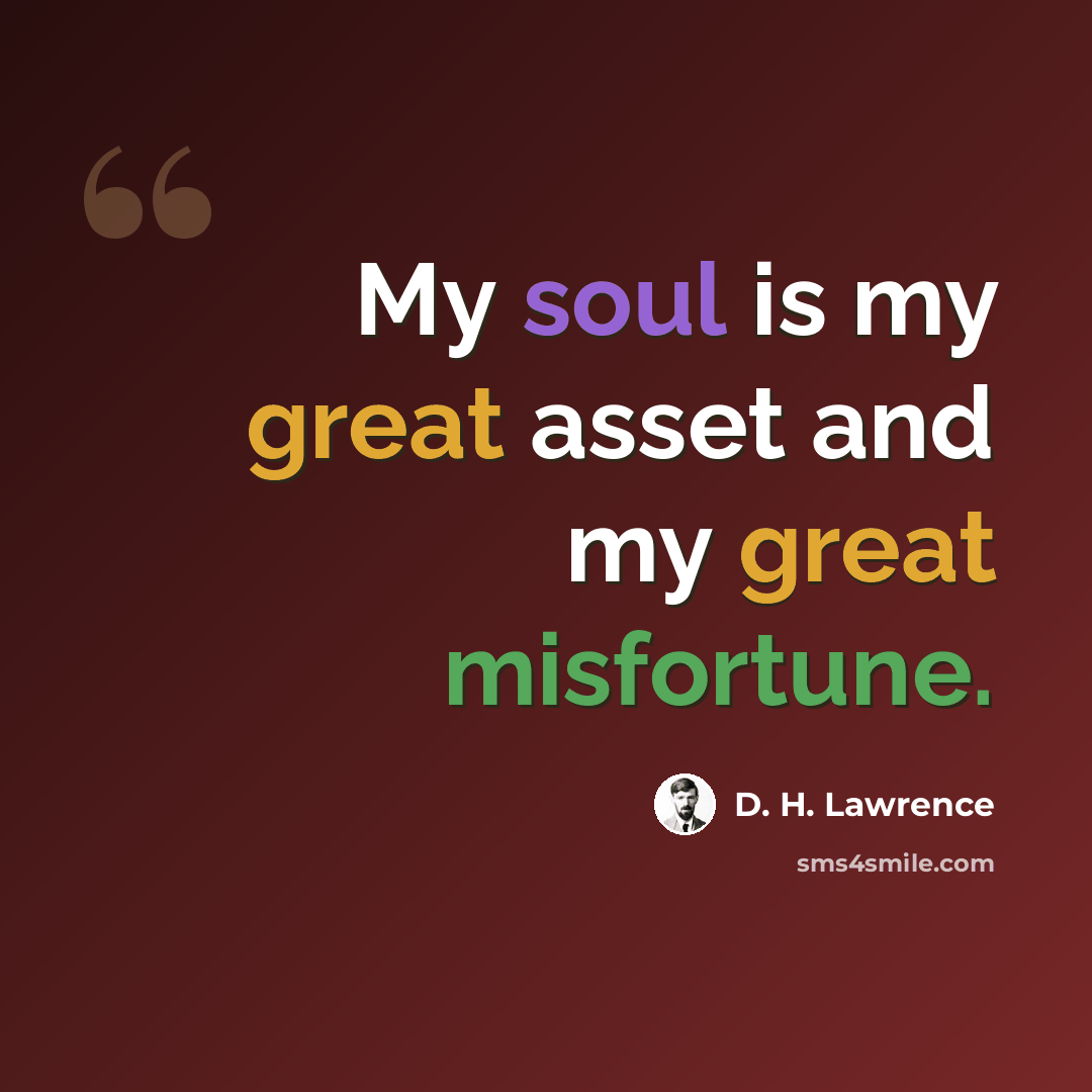 “My soul is my great asset and my great misfortune.” quote by D. H. Lawrence