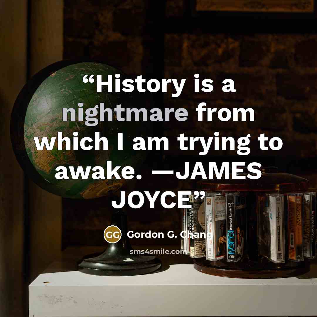 “History is a nightmare from which I am trying to awake. —JAMES JOYCE” quote by Gordon G. Chang