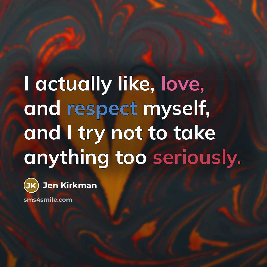 “I actually like, love, and respect myself, and I try not to take anything too seriously.” quote by Jen Kirkman
