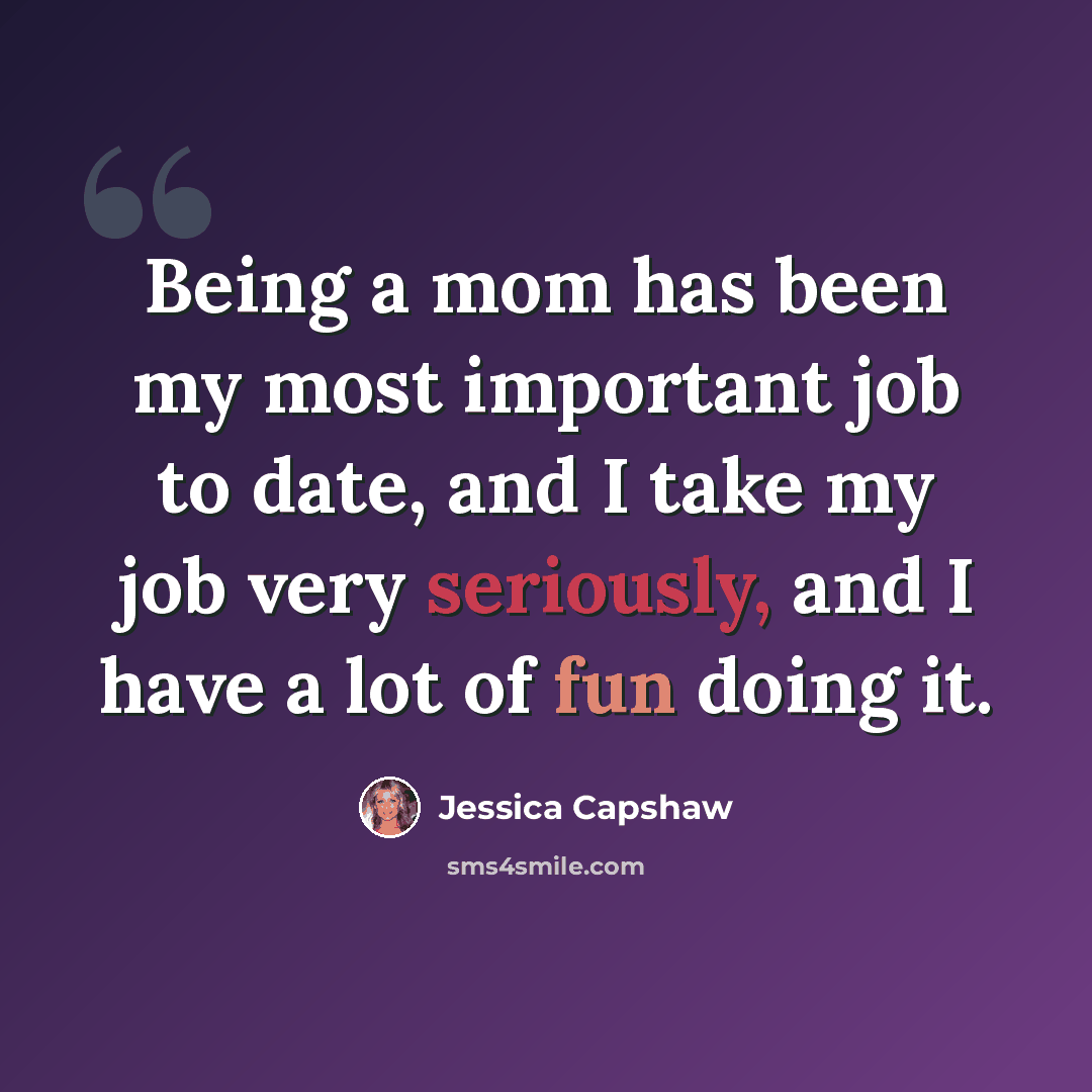 “Being a mom has been my most important job to date, and I take my job very seriously, and I have a lot of fun doing it.” quote by Jessica Capshaw