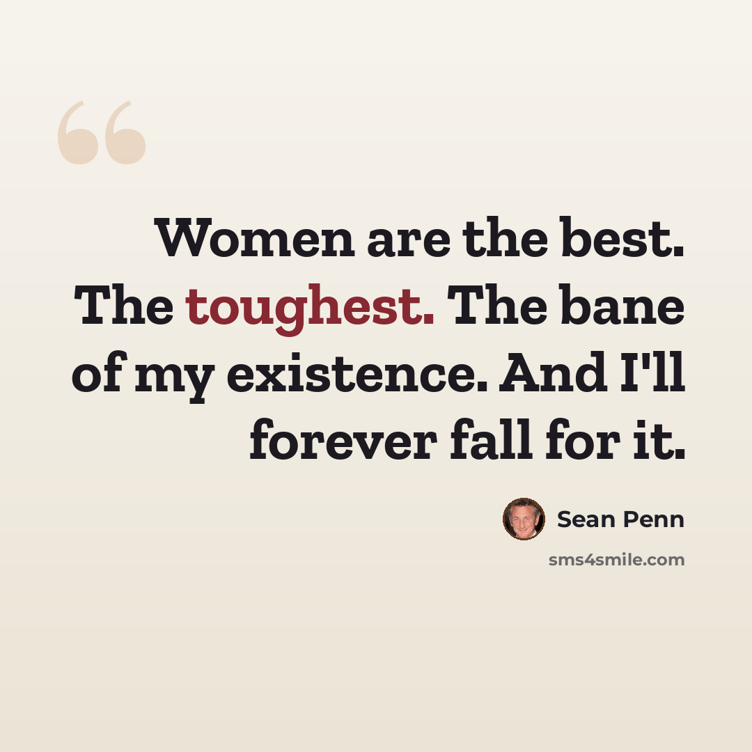 “Women are the best. The toughest. The bane of my existence. And I'll forever fall for it.” quote by Sean Penn