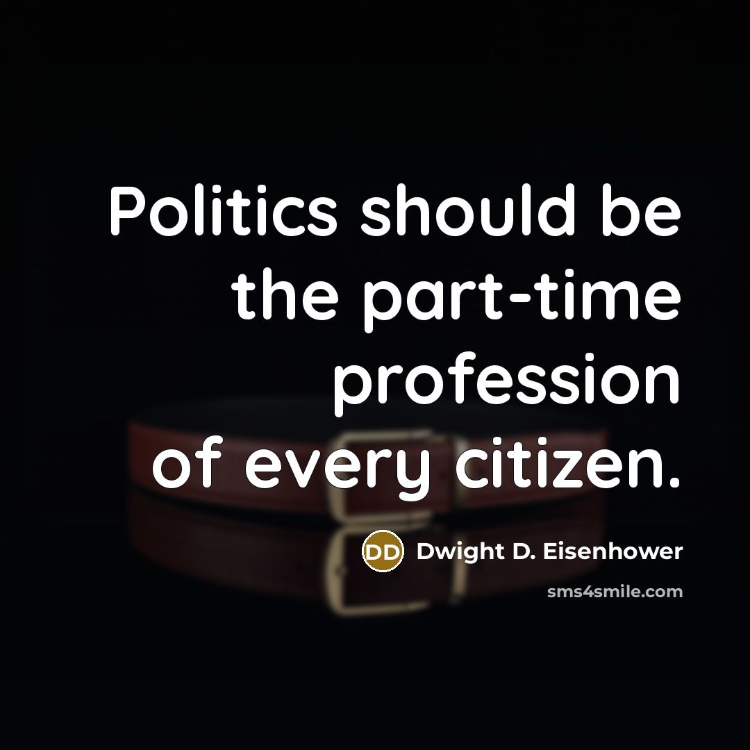 “Politics should be the part-time profession of every citizen.” quote by Dwight D. Eisenhower
