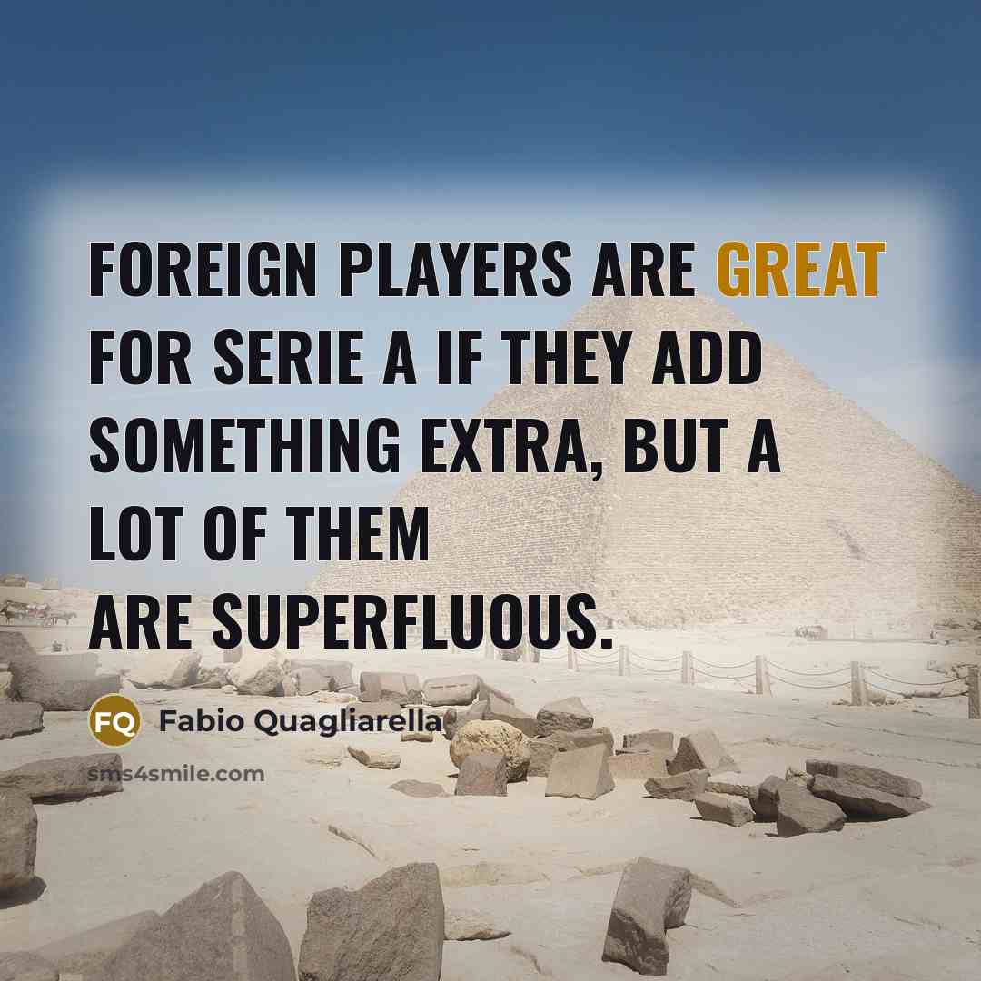 “Foreign players are great for Serie A if they add something extra, but a lot of them are superfluous.” quote by Fabio Quagliarella