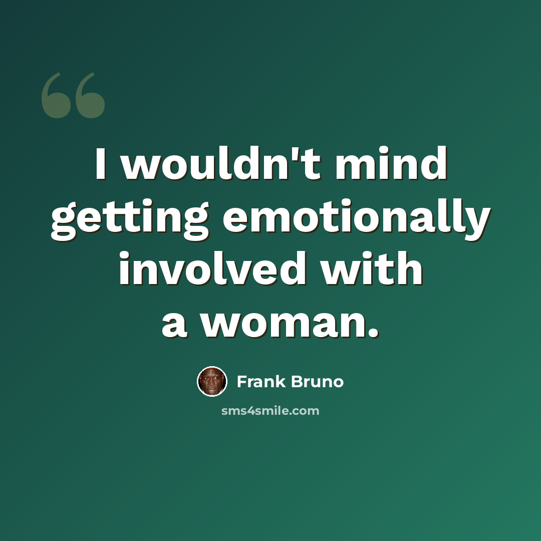 “I wouldn't mind getting emotionally involved with a woman.” quote by Frank Bruno