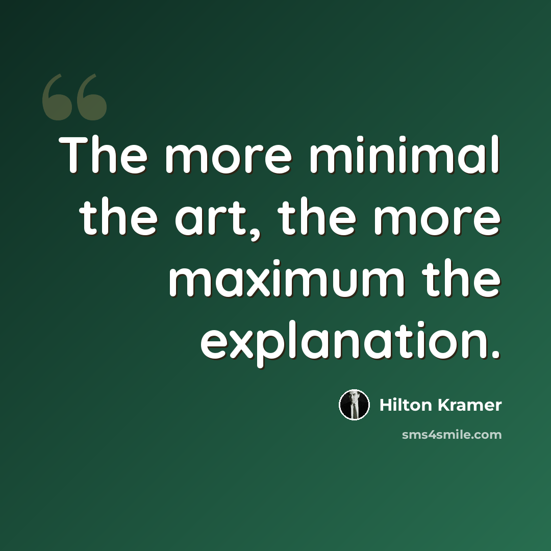 “The more minimal the art, the more maximum the explanation.” quote by Hilton Kramer