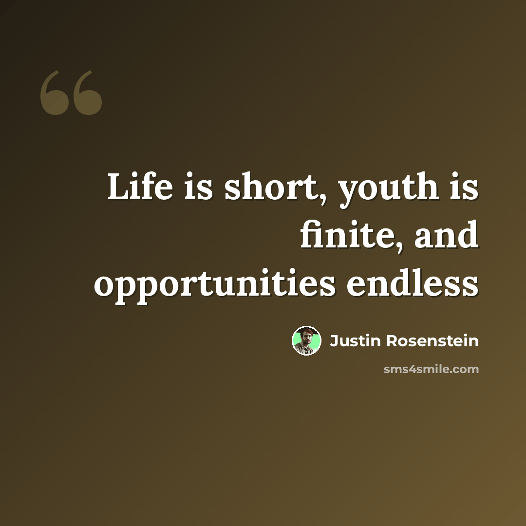 “Life is short, youth is finite, and opportunities endless” quote by Justin Rosenstein