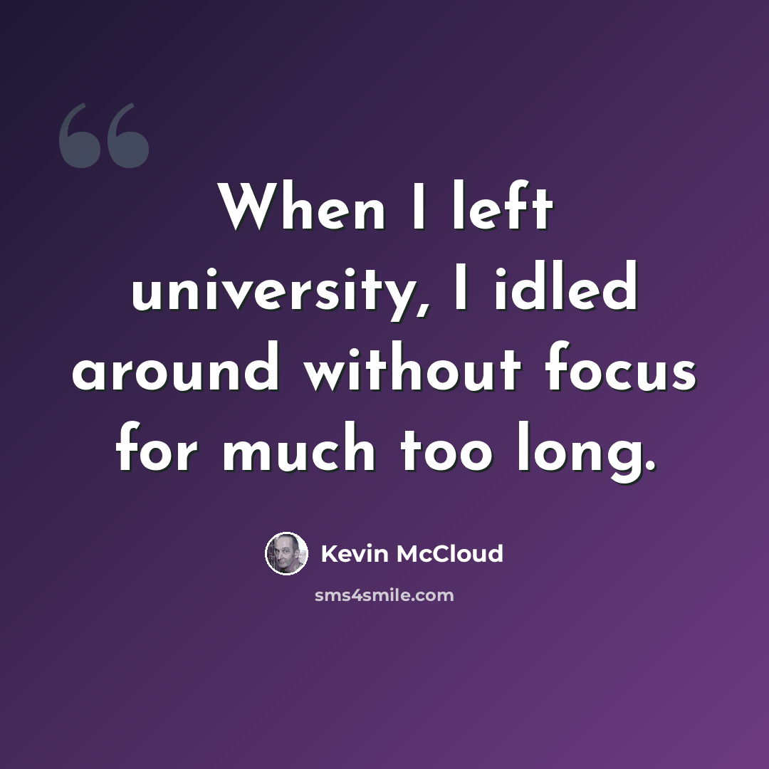 “When I left university, I idled around without focus for much too long.” quote by Kevin McCloud