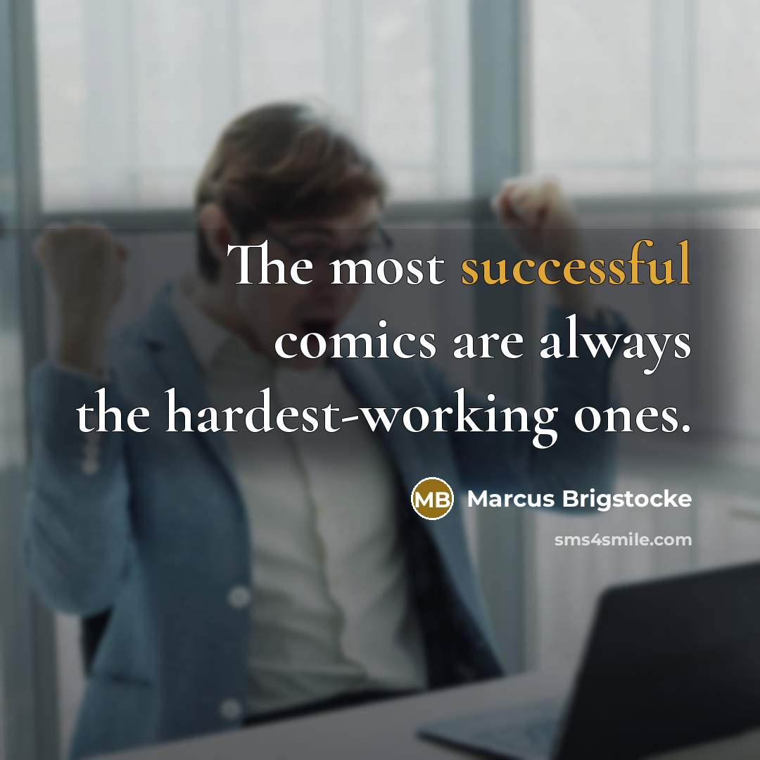 “The most successful comics are always the hardest-working ones.” quote by Marcus Brigstocke