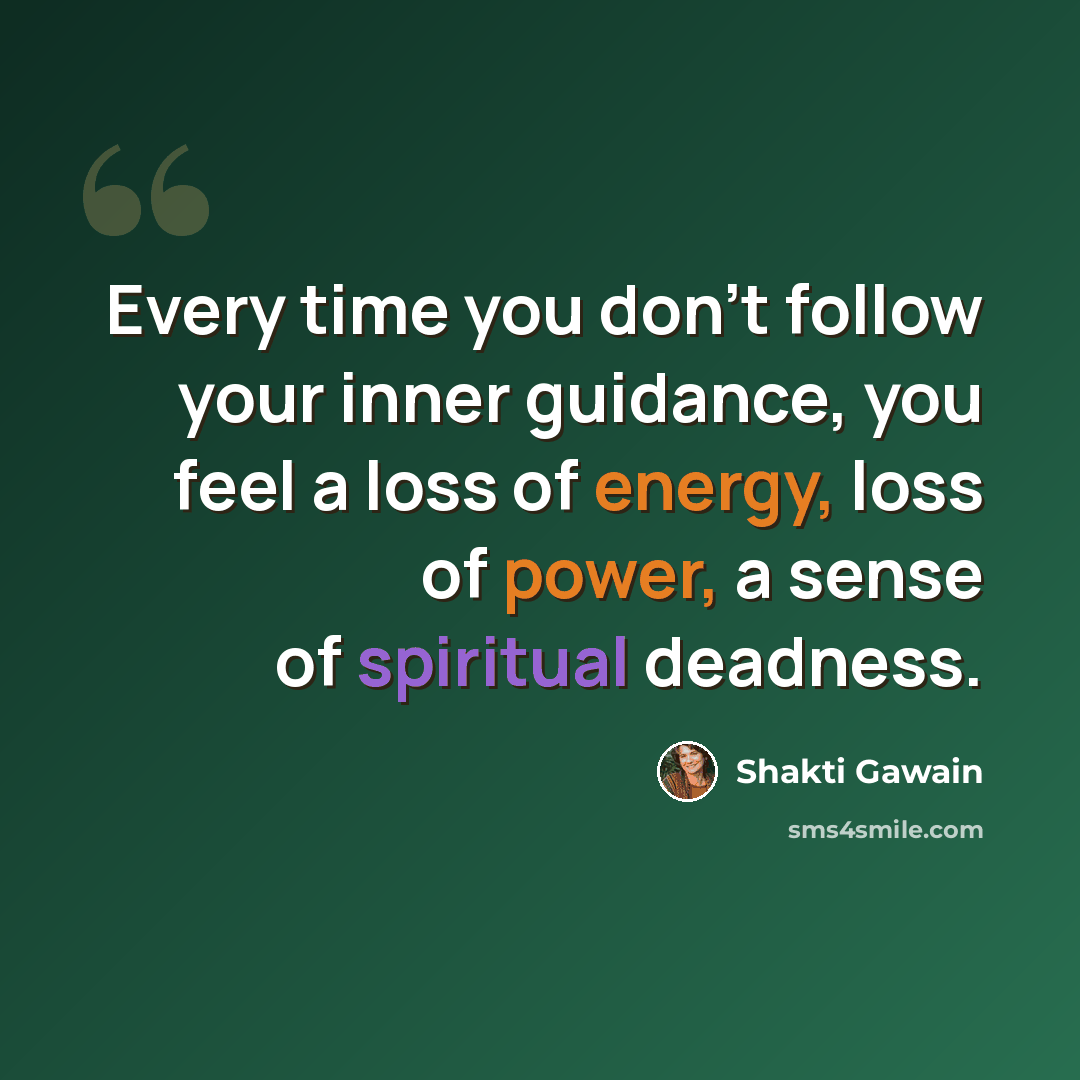 “Every time you don't follow your inner guidance, you feel a loss of energy, loss of power, a sense of spiritual deadness.” quote by Shakti Gawain