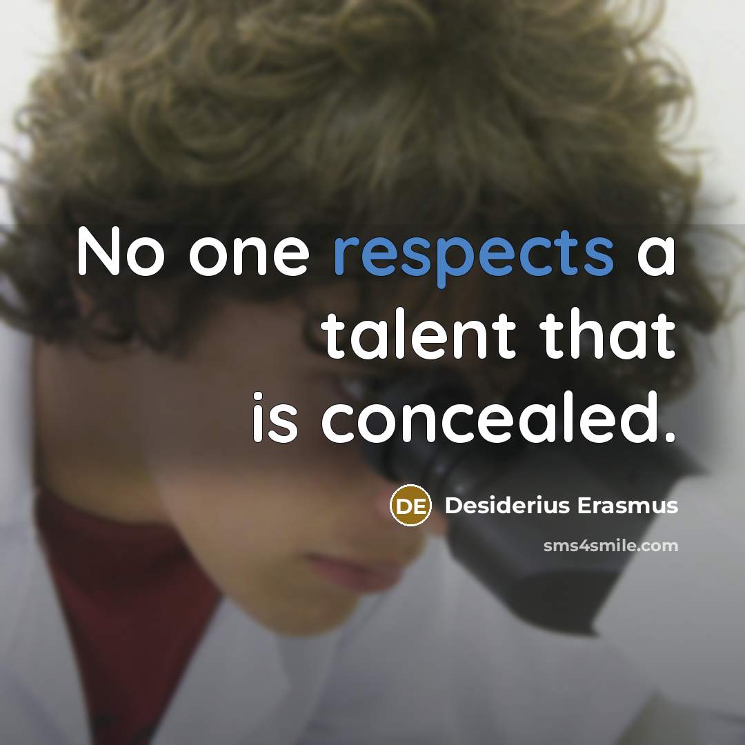 “No one respects a talent that is concealed.” quote by Desiderius Erasmus