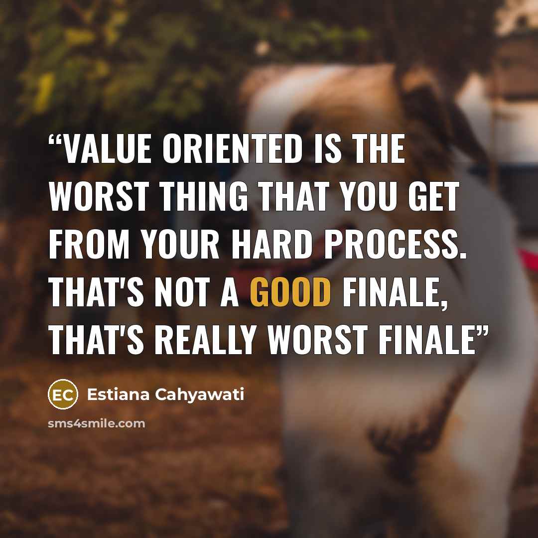 “Value oriented is the worst thing that you get from your hard process. That's not a good finale, that's really worst finale” quote by Estiana Cahyawati