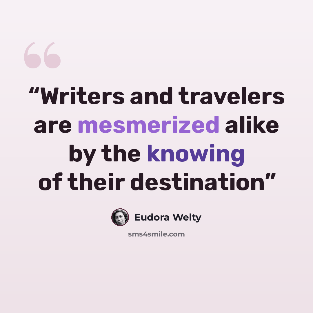 “Writers and travelers are mesmerized alike by the knowing of their destination” quote by Eudora Welty