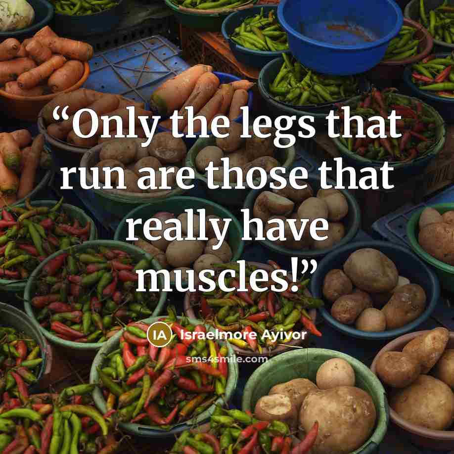 “Only the legs that run are those that really have muscles!” quote by Israelmore Ayivor