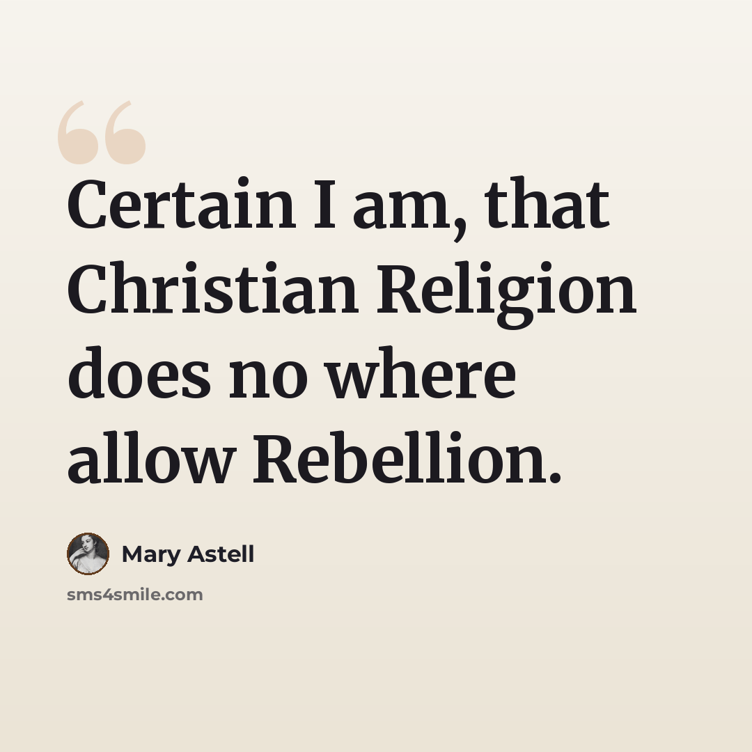 “Certain I am, that Christian Religion does no where allow Rebellion.” quote by Mary Astell