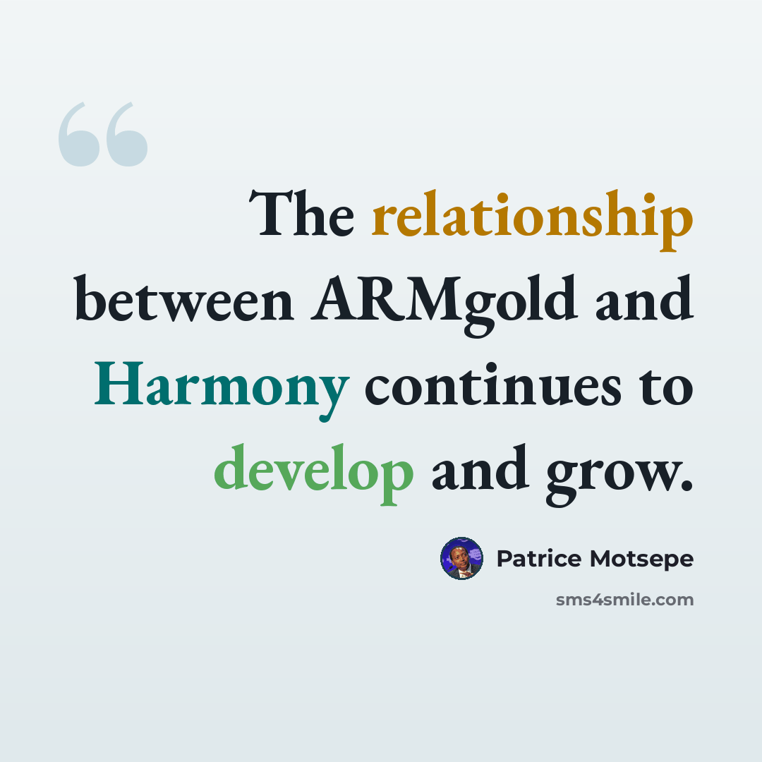 “The relationship between ARMgold and Harmony continues to develop and grow.” quote by Patrice Motsepe