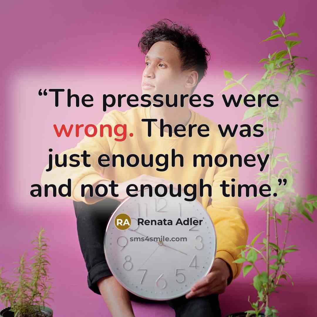 “The pressures were wrong. There was just enough money and not enough time.” quote by Renata Adler