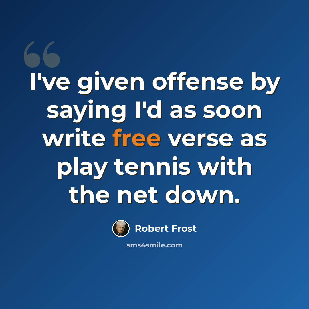 “I've given offense by saying I'd as soon write free verse as play tennis with the net down.” quote by Robert Frost