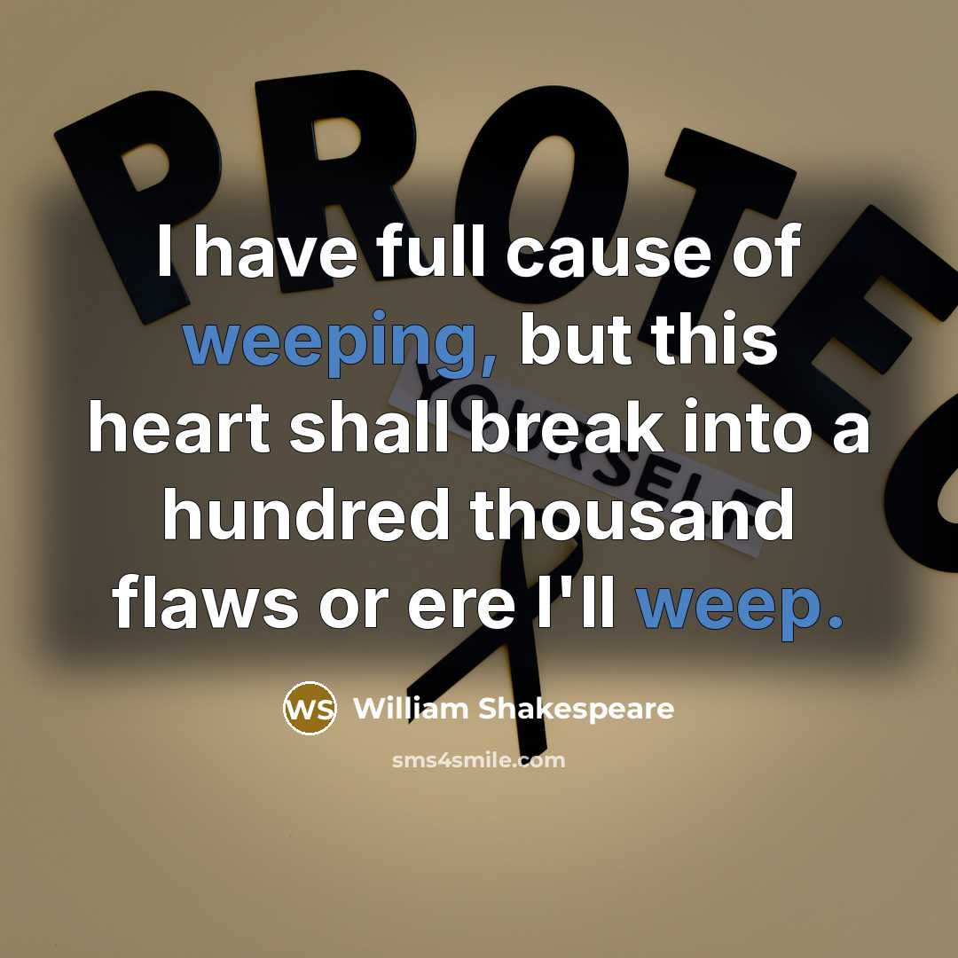 “I have full cause of weeping, but this heart shall break into a hundred thousand flaws or ere I'll weep.” quote by William Shakespeare