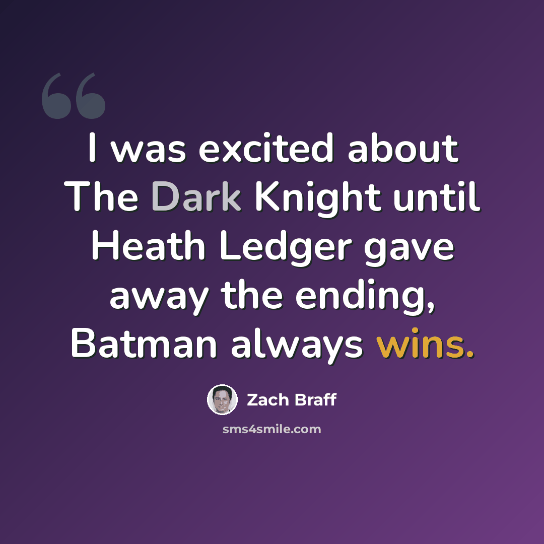 “I was excited about The Dark Knight until Heath Ledger gave away the ending, Batman always wins.” quote by Zach Braff