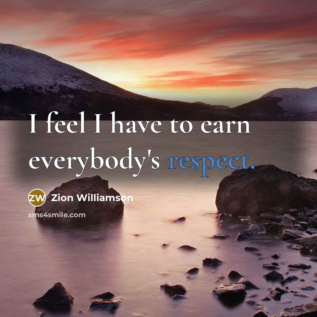 “I feel I have to earn everybody's respect.” quote by Zion Williamson