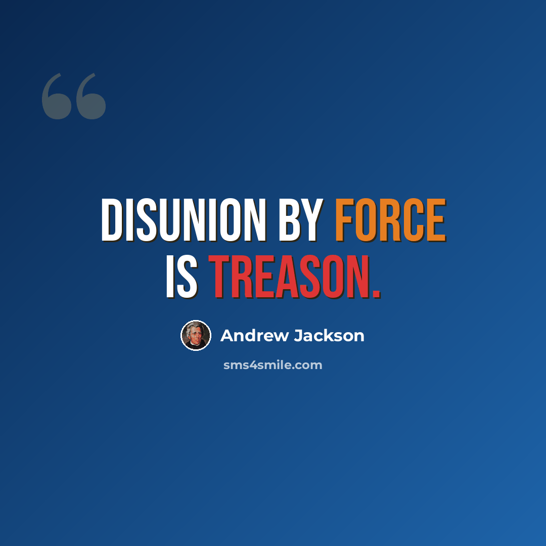 “Disunion by force is treason.” quote by Andrew Jackson