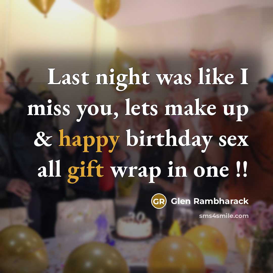 “Last night was like I miss you, lets make up & happy birthday sex all gift wrap in one !!” quote by Glen Rambharack