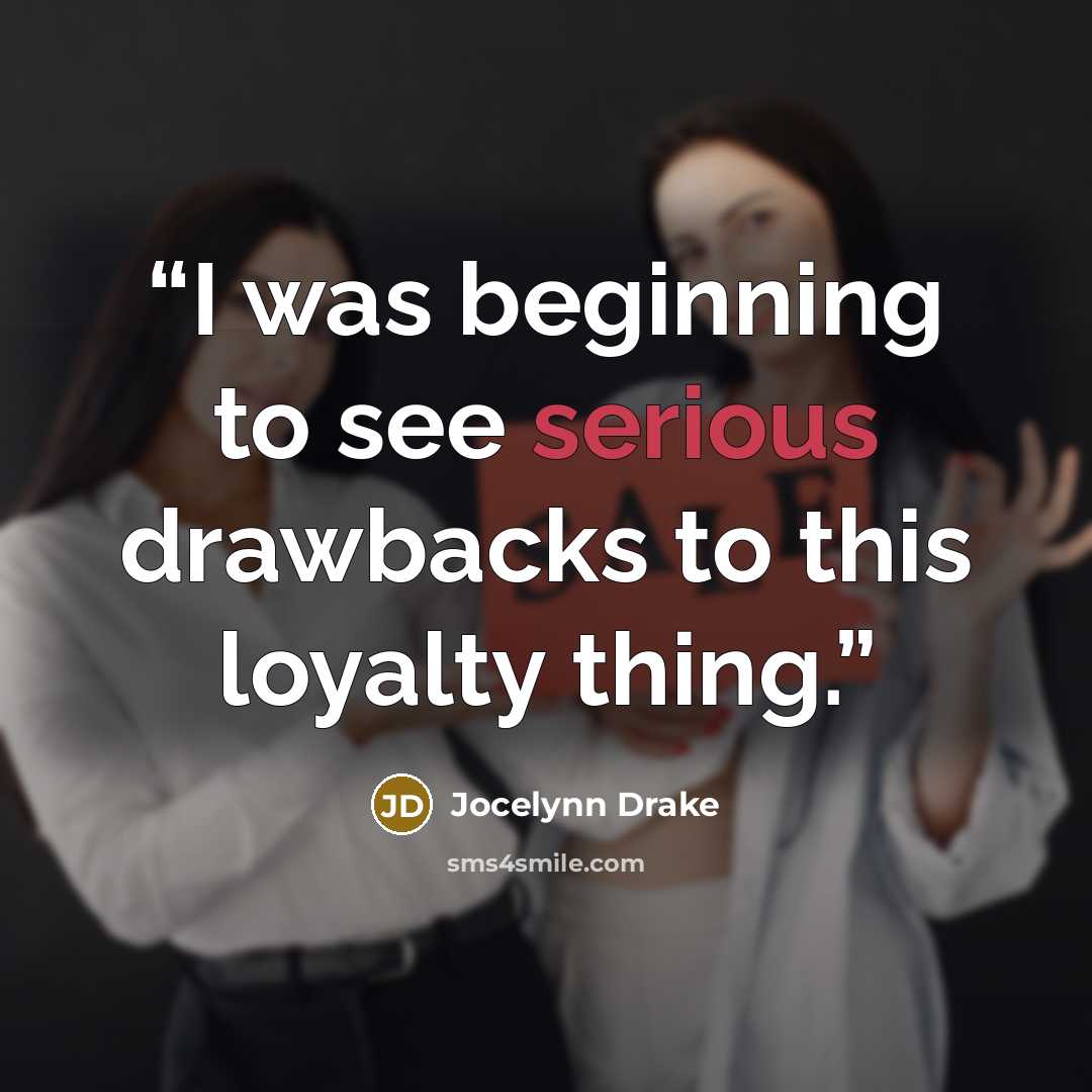 “I was beginning to see serious drawbacks to this loyalty thing.” quote by Jocelynn Drake
