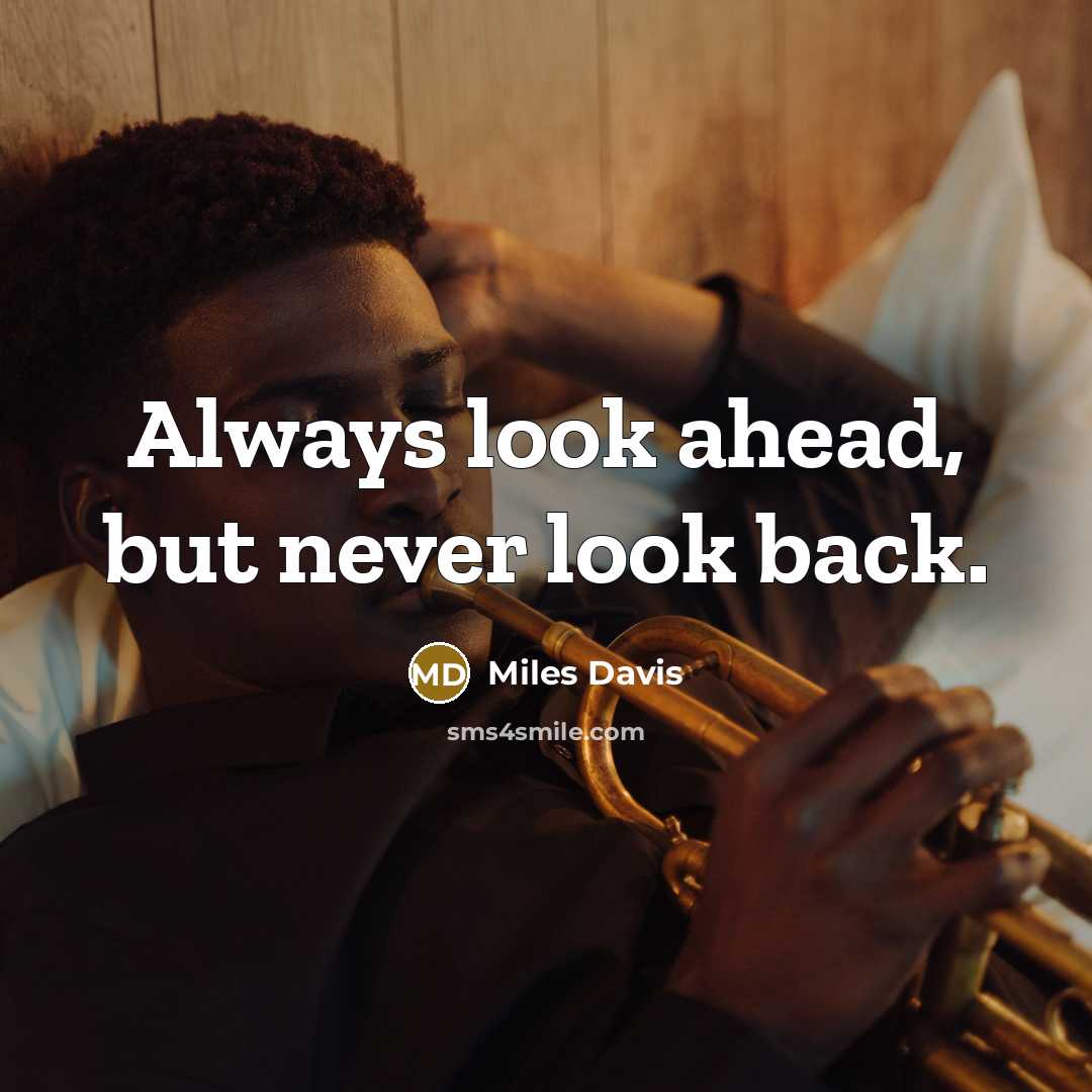 “Always look ahead, but never look back.” quote by Miles Davis
