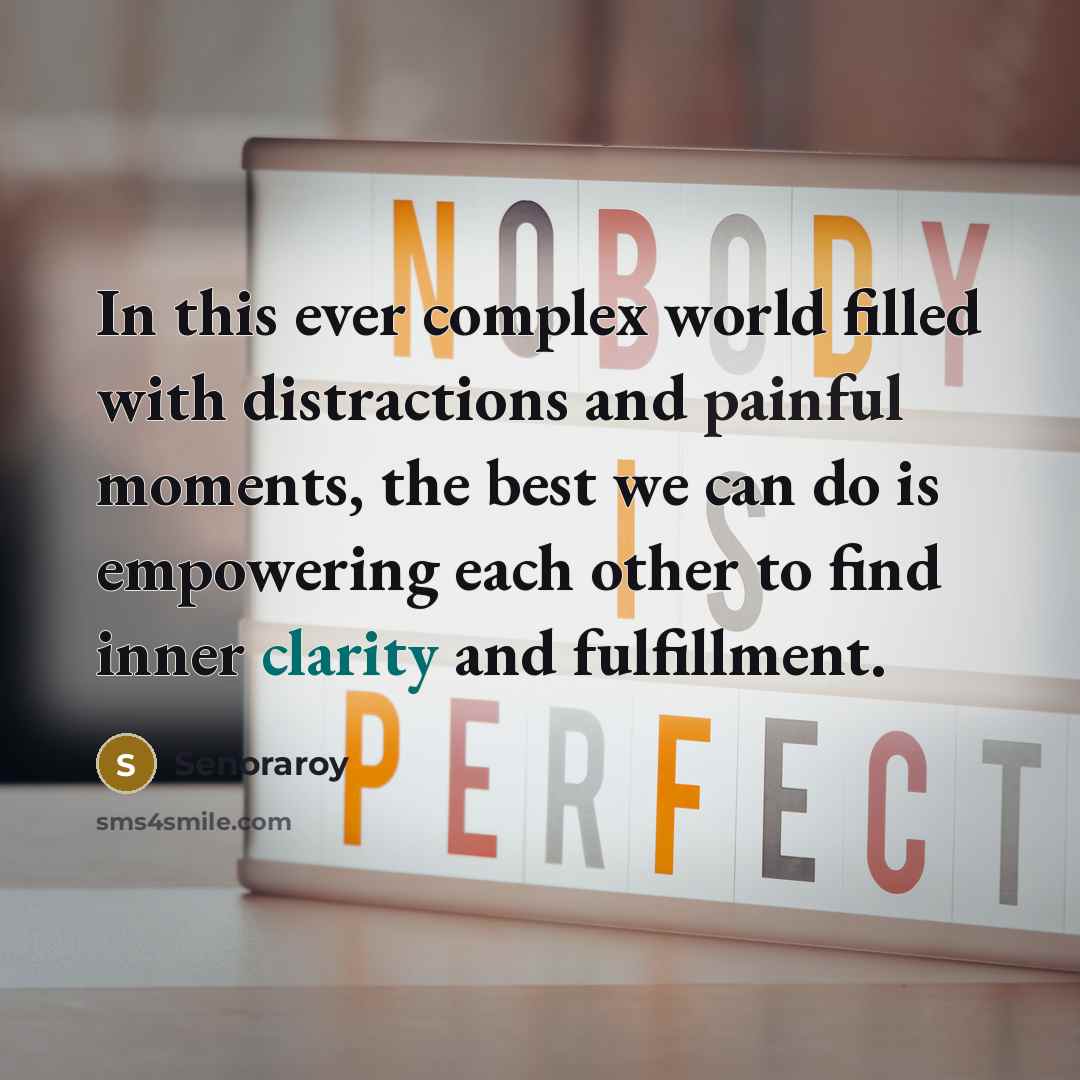 “In this ever complex world filled with distractions and painful moments, the best we can do is empowering each other to find inner clarity and fulfillment.” quote by Senoraroy
