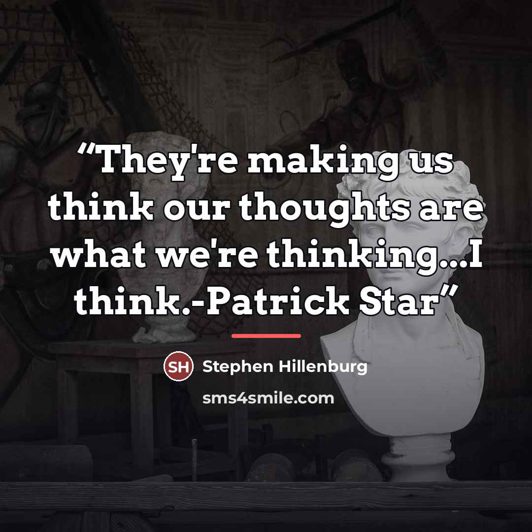 “They're making us think our thoughts are what we're thinking...I think.-Patrick Star” quote by Stephen Hillenburg